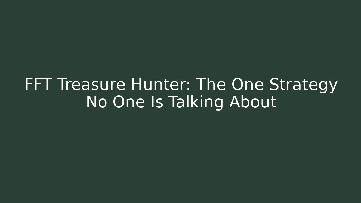 FFT Treasure Hunter: The One Strategy No One Is Talking About - Critter Realm