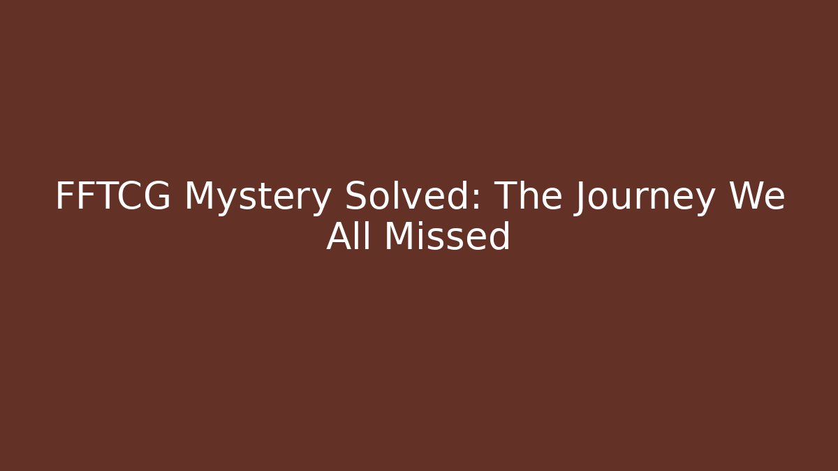 FFTCG Mystery Solved: The Journey We All Missed - Critter Realm
