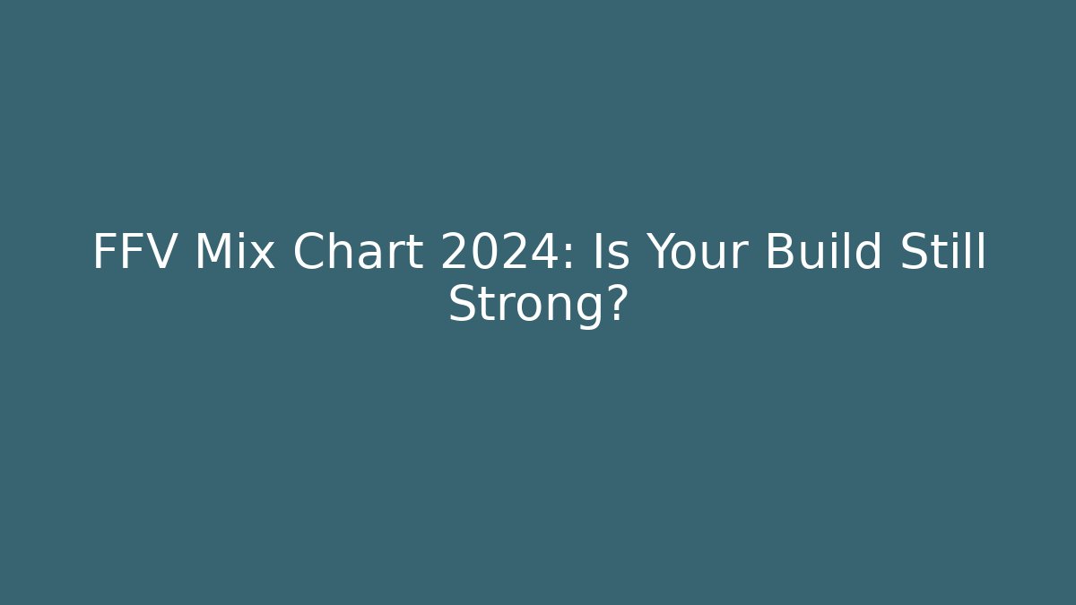 FFV Mix Chart 2024: Is Your Build Still Strong?