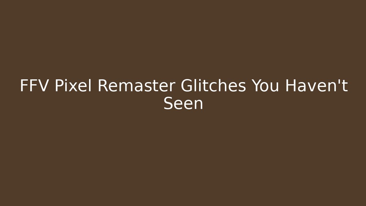 FFV Pixel Remaster Glitches You Haven't Seen
