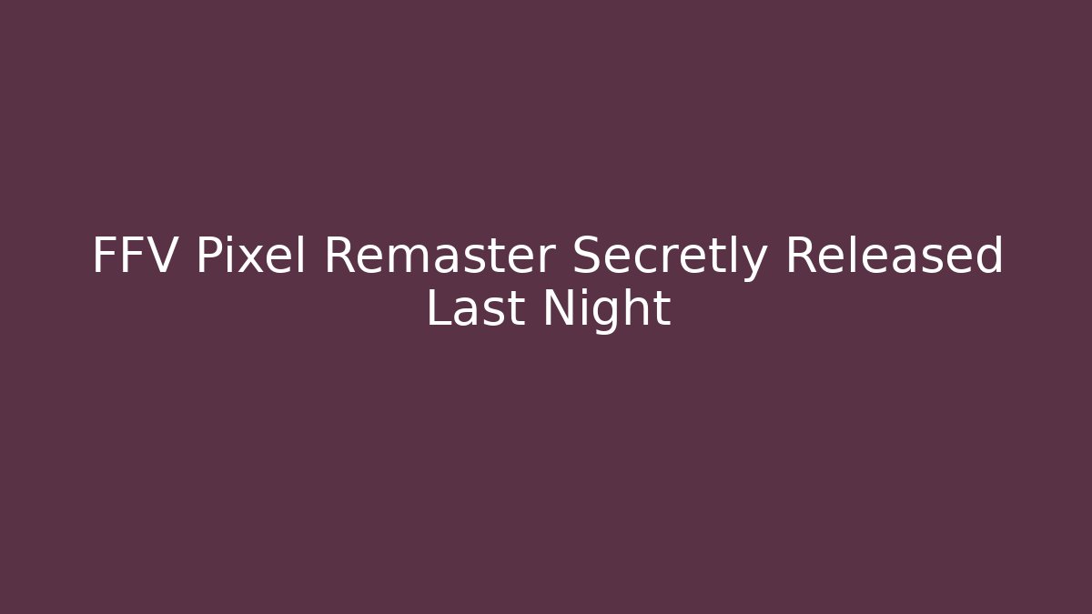 FFV Pixel Remaster Secretly Released Last Night