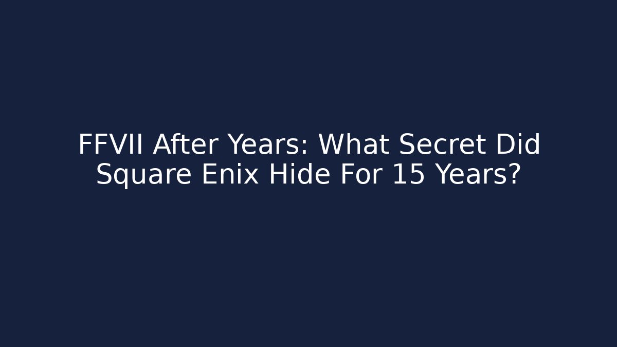 FFVII After Years: What Secret Did Square Enix Hide For 15 Years?