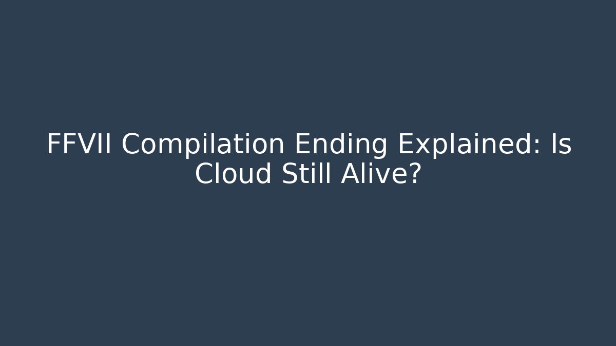 FFVII Compilation Ending Explained: Is Cloud Still Alive?