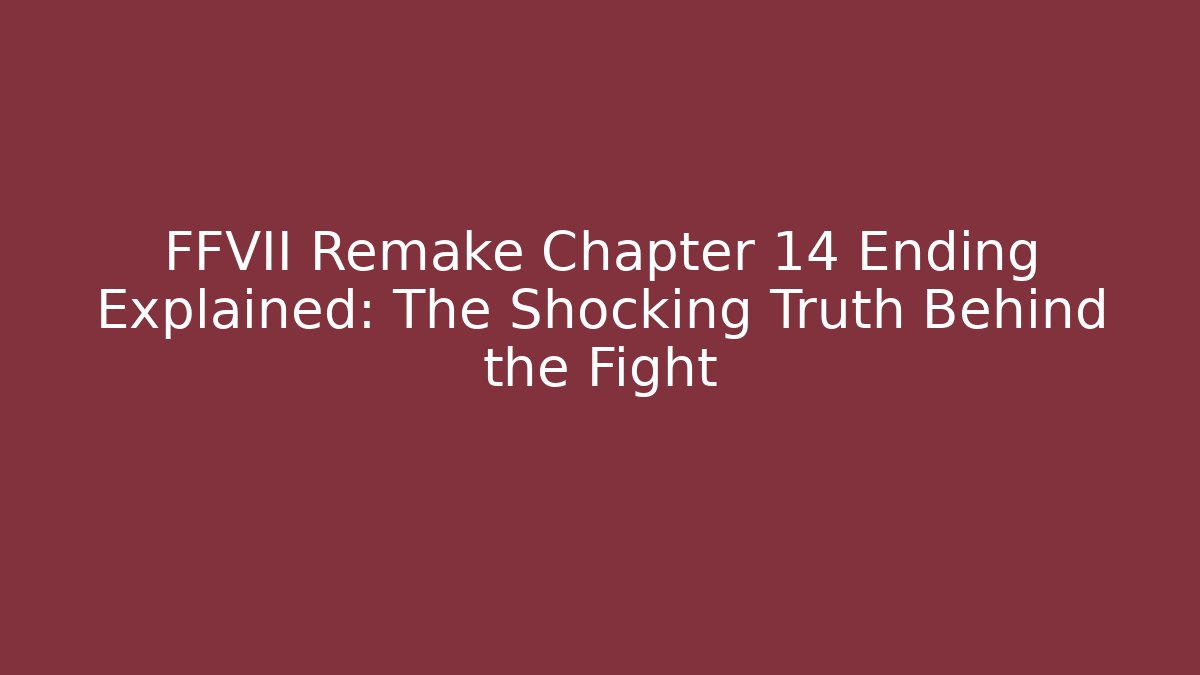 FFVII Remake Chapter 14 Ending Explained: The Shocking Truth Behind the Fight - Critter Realm