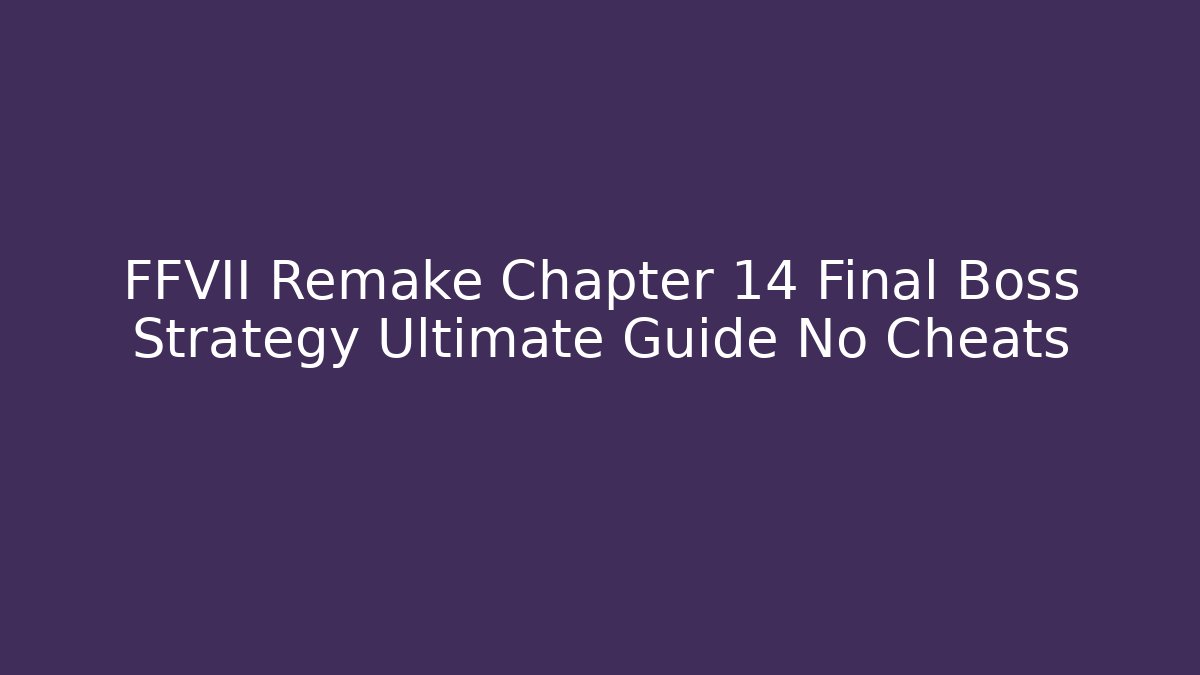 FFVII Remake Chapter 14 Final Boss Strategy Ultimate Guide No Cheats