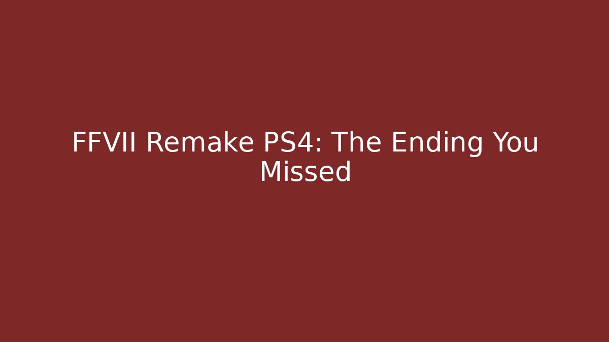 FFVII Remake PS4: The Ending You Missed