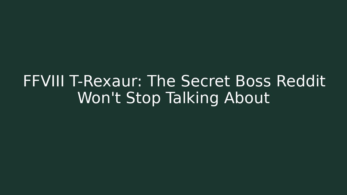 FFVIII T-Rexaur: The Secret Boss Reddit Won't Stop Talking About