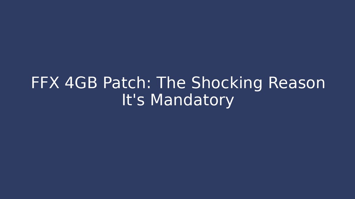 FFX 4GB Patch: The Shocking Reason It's Mandatory