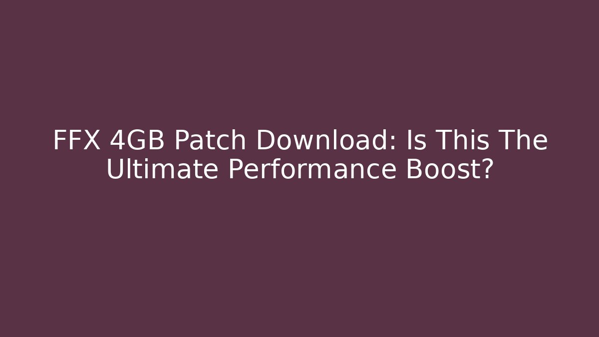 FFX 4GB Patch Download: Is This The Ultimate Performance Boost?