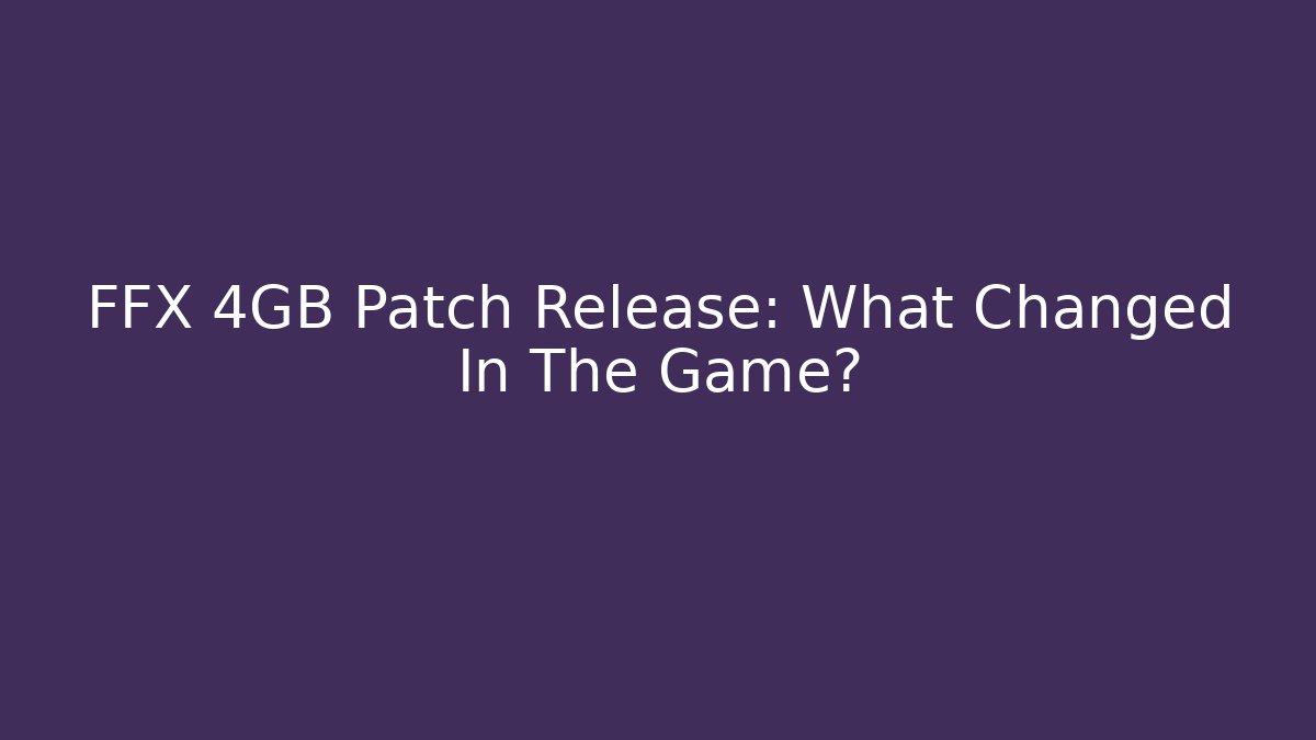 FFX 4GB Patch Release: What Changed In The Game?