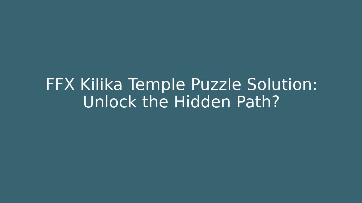 FFX Kilika Temple Puzzle Solution: Unlock the Hidden Path?