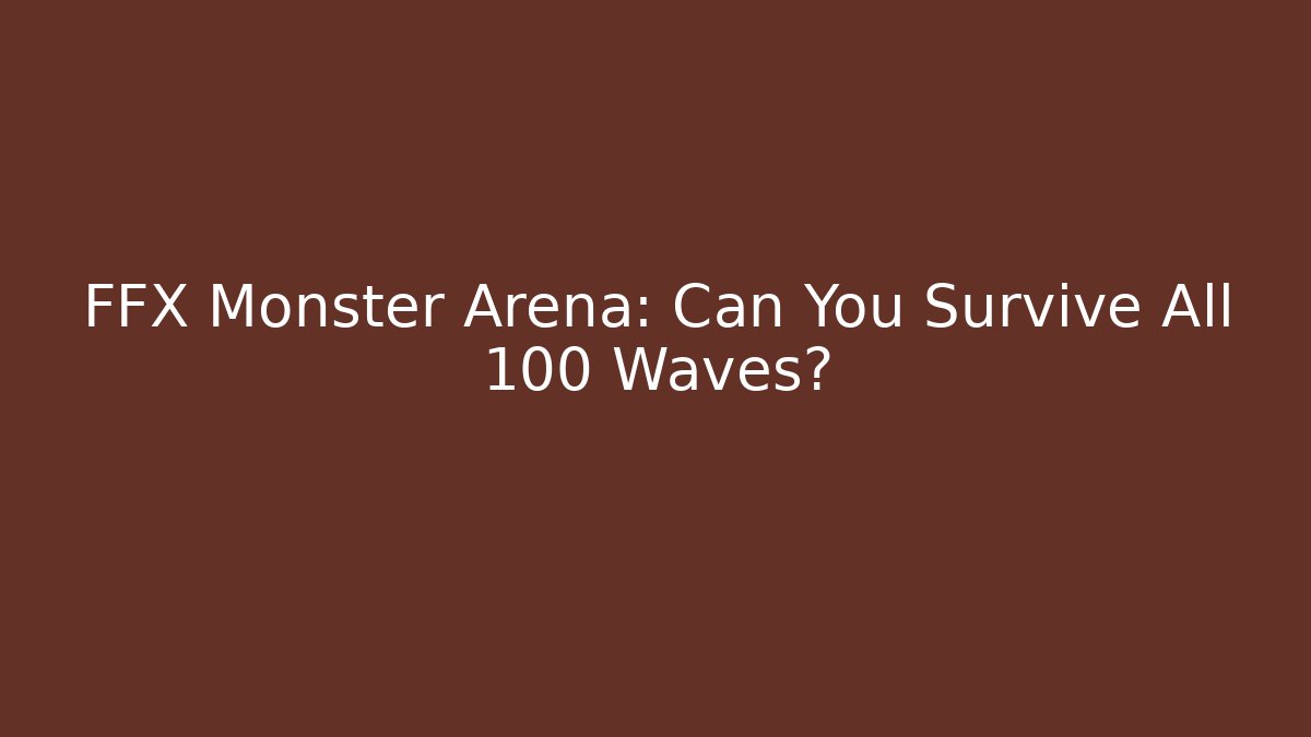 FFX Monster Arena: Can You Survive All 100 Waves?