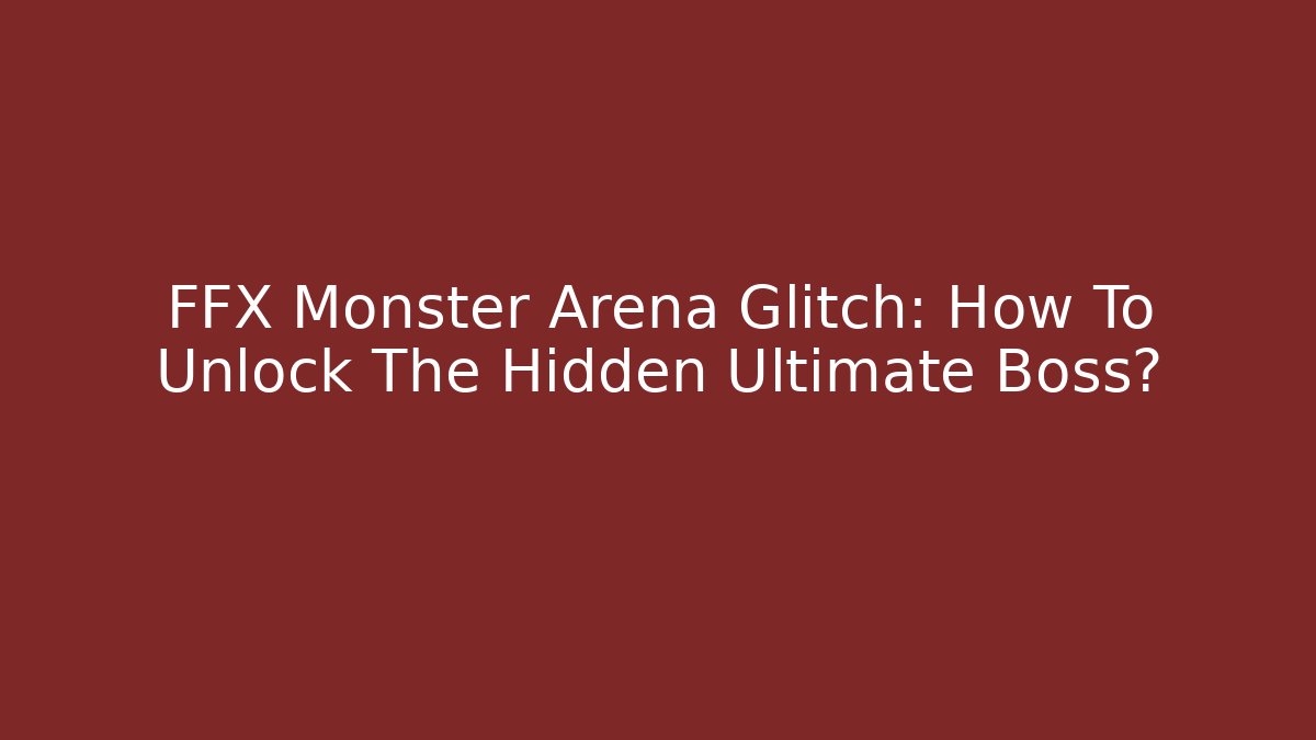 FFX Monster Arena Glitch: How To Unlock The Hidden Ultimate Boss?