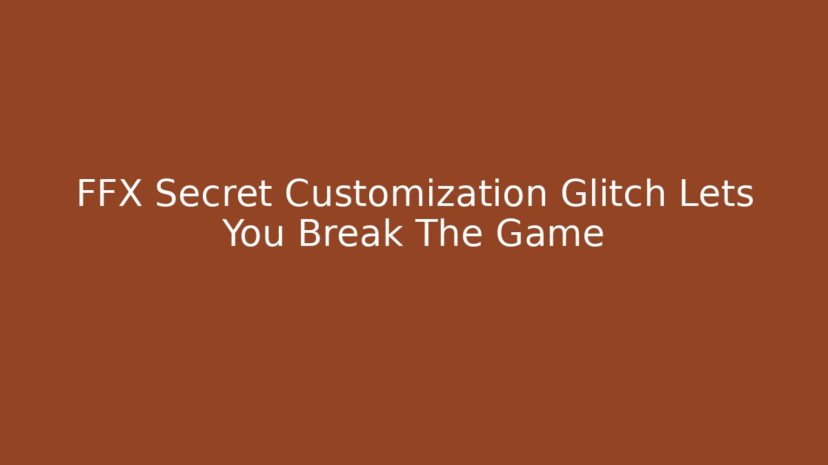 FFX Secret Customization Glitch Lets You Break The Game