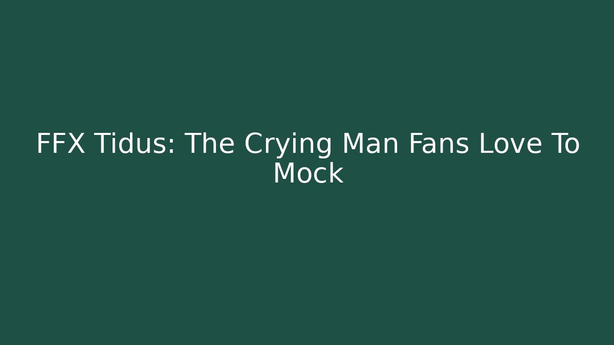 FFX Tidus: The Crying Man Fans Love To Mock