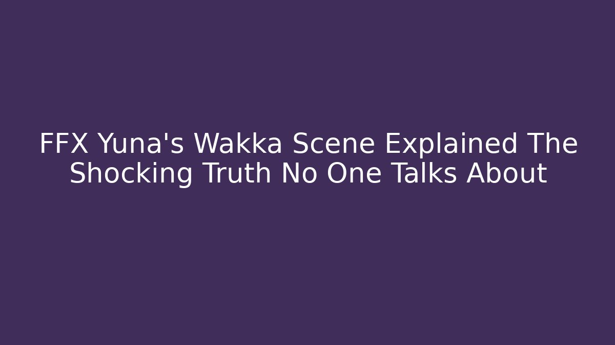 FFX Yuna's Wakka Scene Explained The Shocking Truth No One Talks About