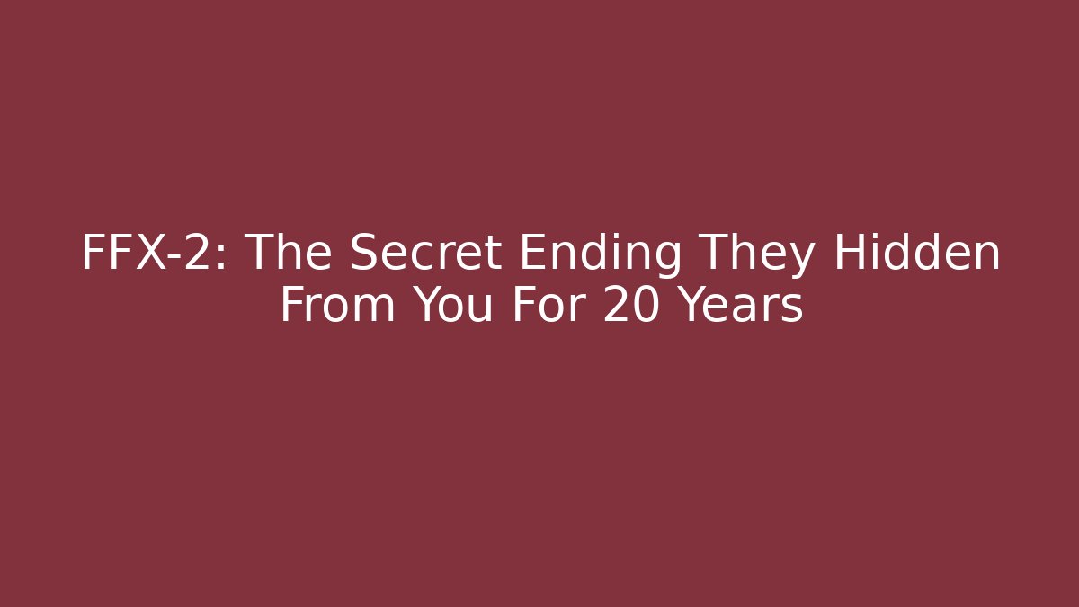 FFX-2: The Secret Ending They Hidden From You For 20 Years - Critter Realm