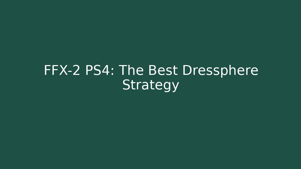 FFX-2 PS4: The Best Dressphere Strategy