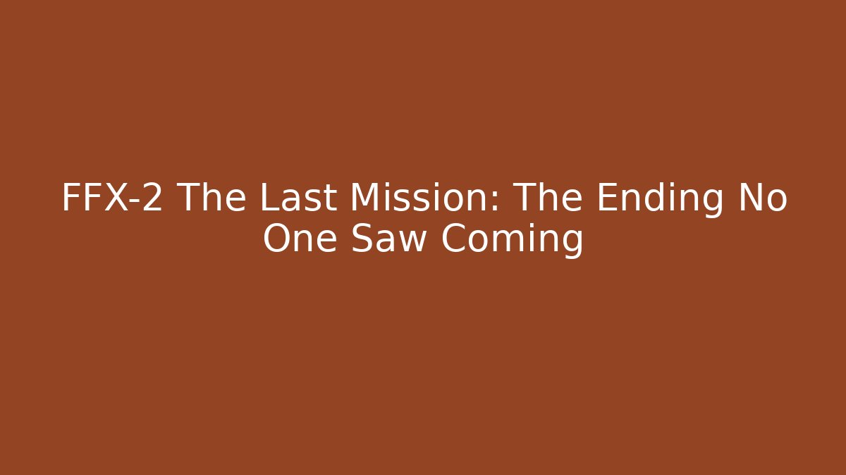 FFX-2 The Last Mission: The Ending No One Saw Coming - Critter Realm