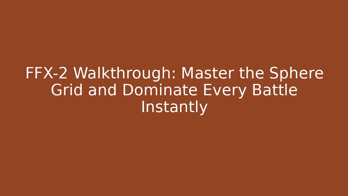 FFX-2 Walkthrough: Master the Sphere Grid and Dominate Every Battle Instantly