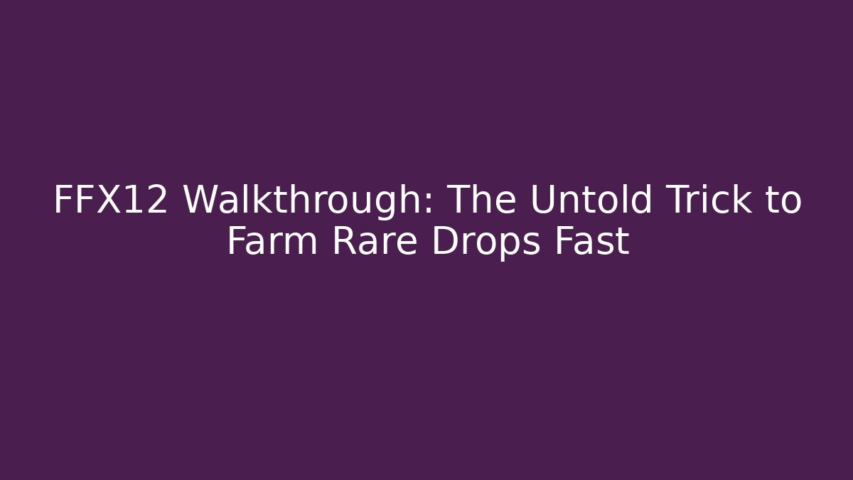 FFX12 Walkthrough: The Untold Trick to Farm Rare Drops Fast - Critter Realm