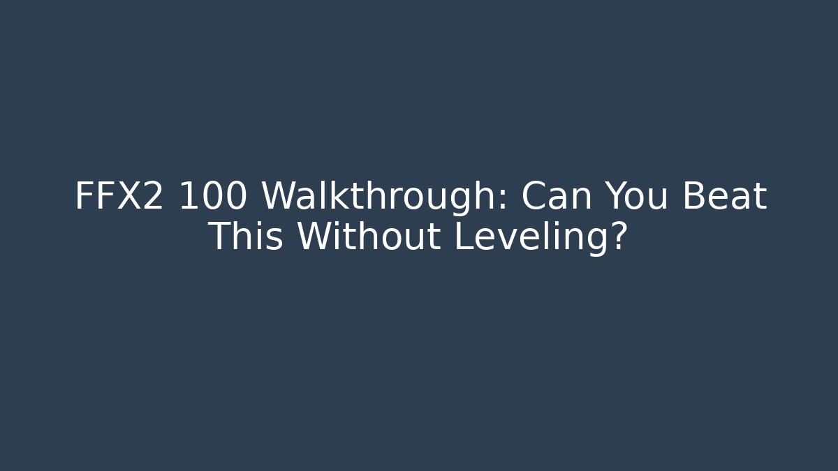 FFX2 100 Walkthrough: Can You Beat This Without Leveling?