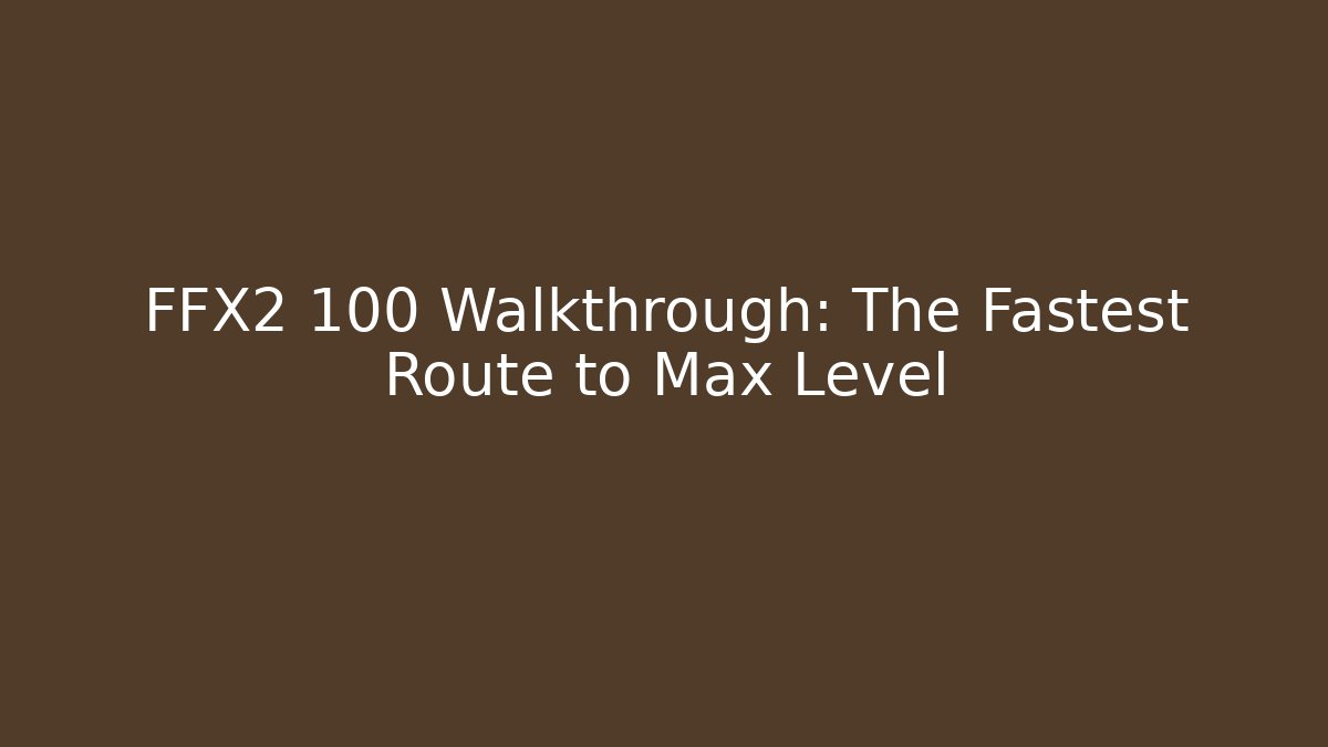 FFX2 100 Walkthrough: The Fastest Route to Max Level - Critter Realm