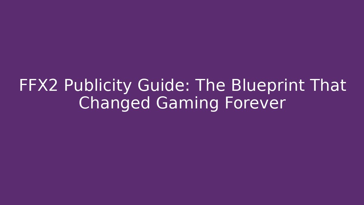 FFX2 Publicity Guide: The Blueprint That Changed Gaming Forever
