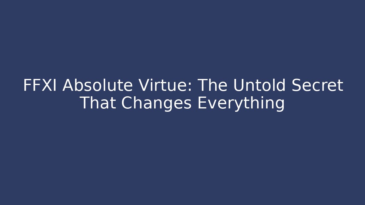 FFXI Absolute Virtue: The Untold Secret That Changes Everything