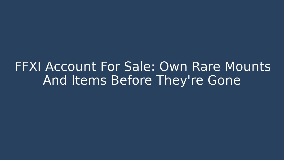 FFXI Account For Sale: Own Rare Mounts And Items Before They're Gone