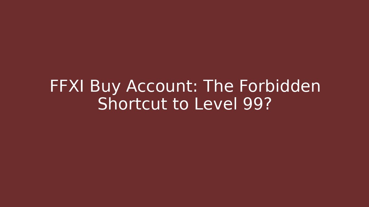 FFXI Buy Account: The Forbidden Shortcut to Level 99?