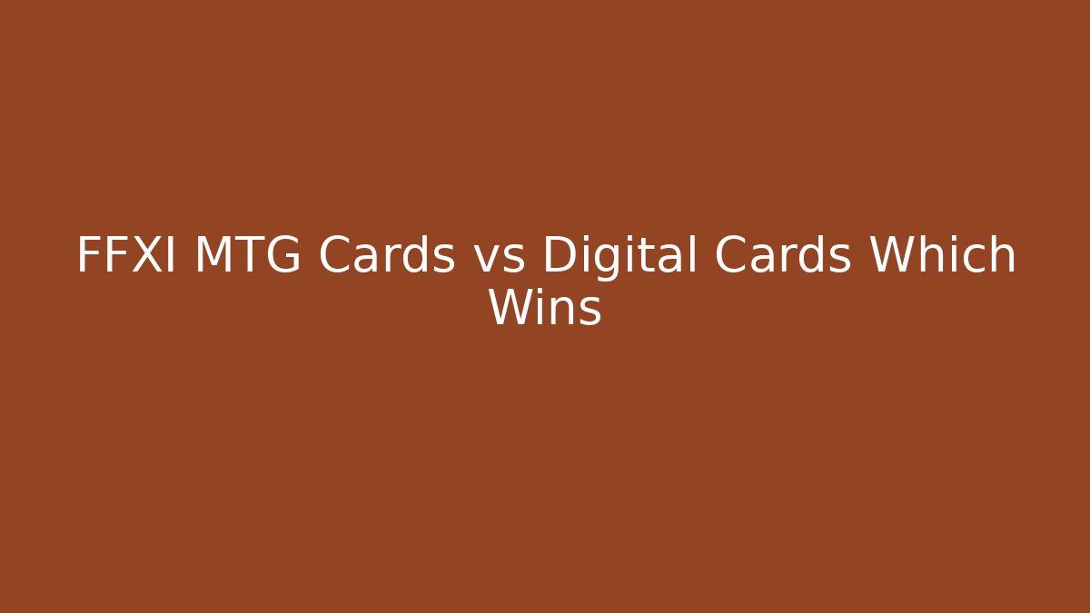 FFXI MTG Cards vs Digital Cards Which Wins