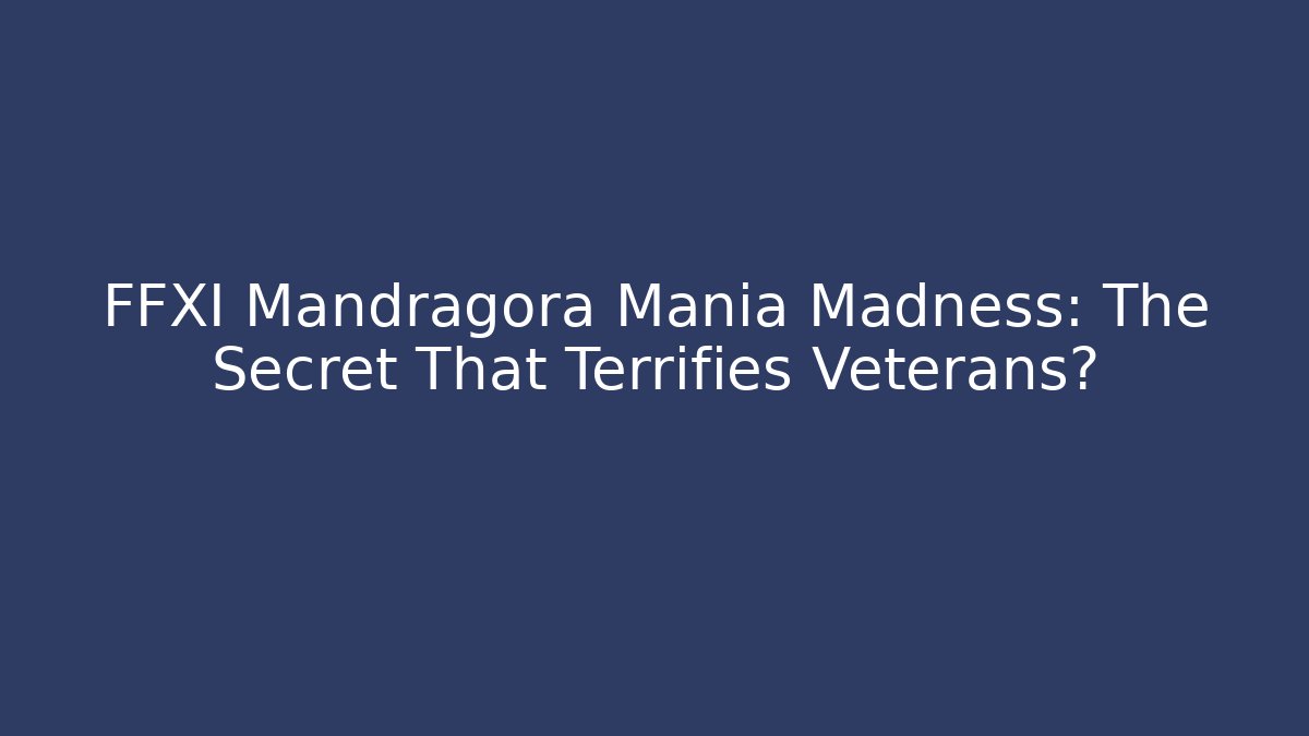 FFXI Mandragora Mania Madness: The Secret That Terrifies Veterans?