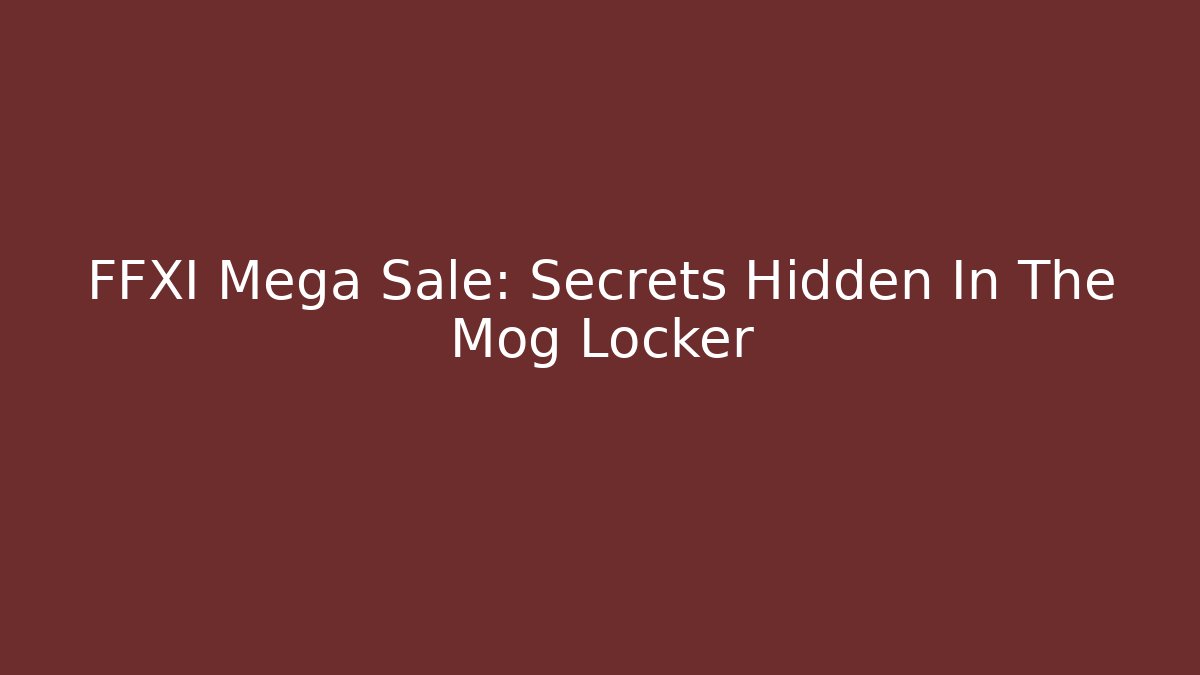 FFXI Mega Sale: Secrets Hidden In The Mog Locker