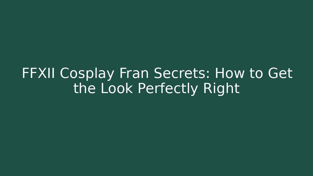 FFXII Cosplay Fran Secrets: How to Get the Look Perfectly Right