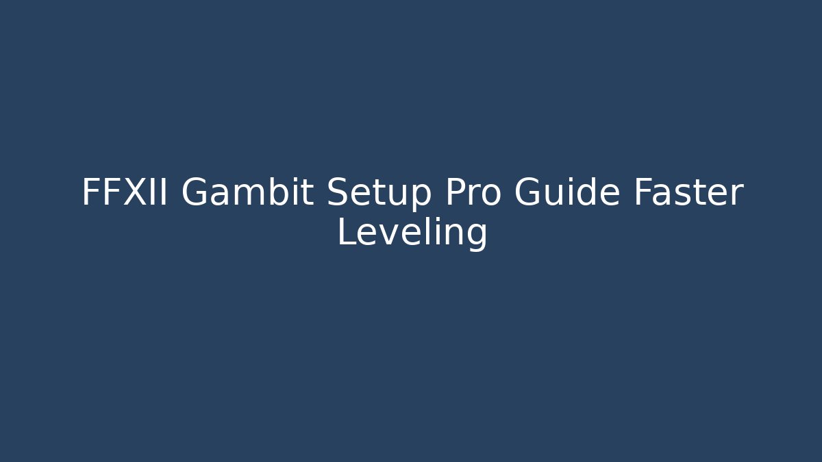 FFXII Gambit Setup Pro Guide Faster Leveling
