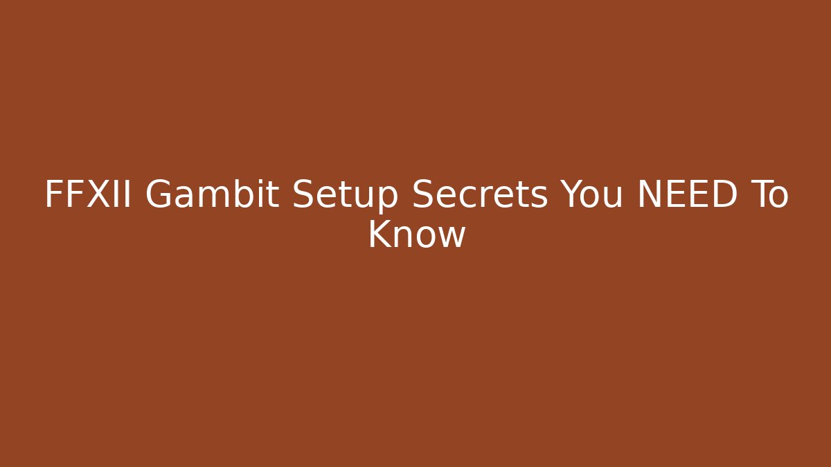 FFXII Gambit Setup Secrets You NEED To Know