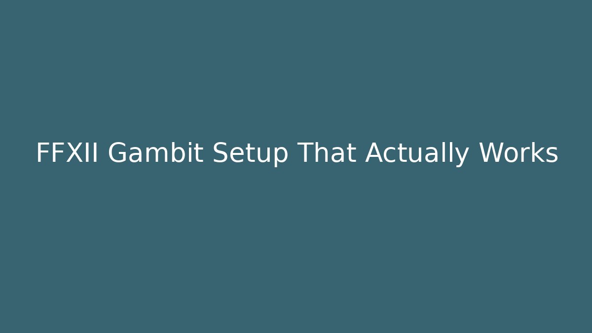 FFXII Gambit Setup That Actually Works