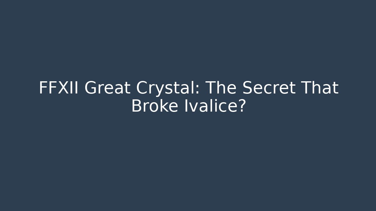 FFXII Great Crystal: The Secret That Broke Ivalice?