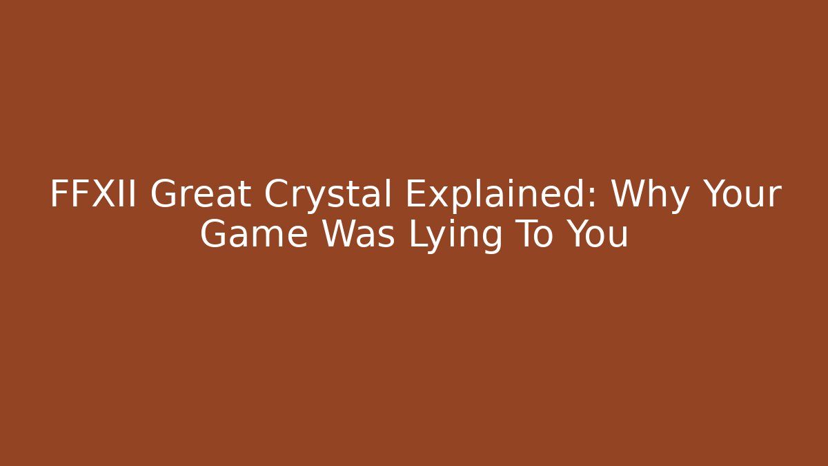 FFXII Great Crystal Explained: Why Your Game Was Lying To You - Critter Realm