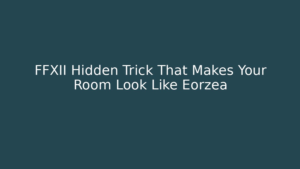 FFXII Hidden Trick That Makes Your Room Look Like Eorzea