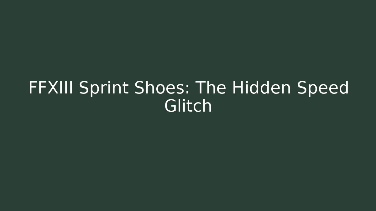 FFXIII Sprint Shoes: The Hidden Speed Glitch