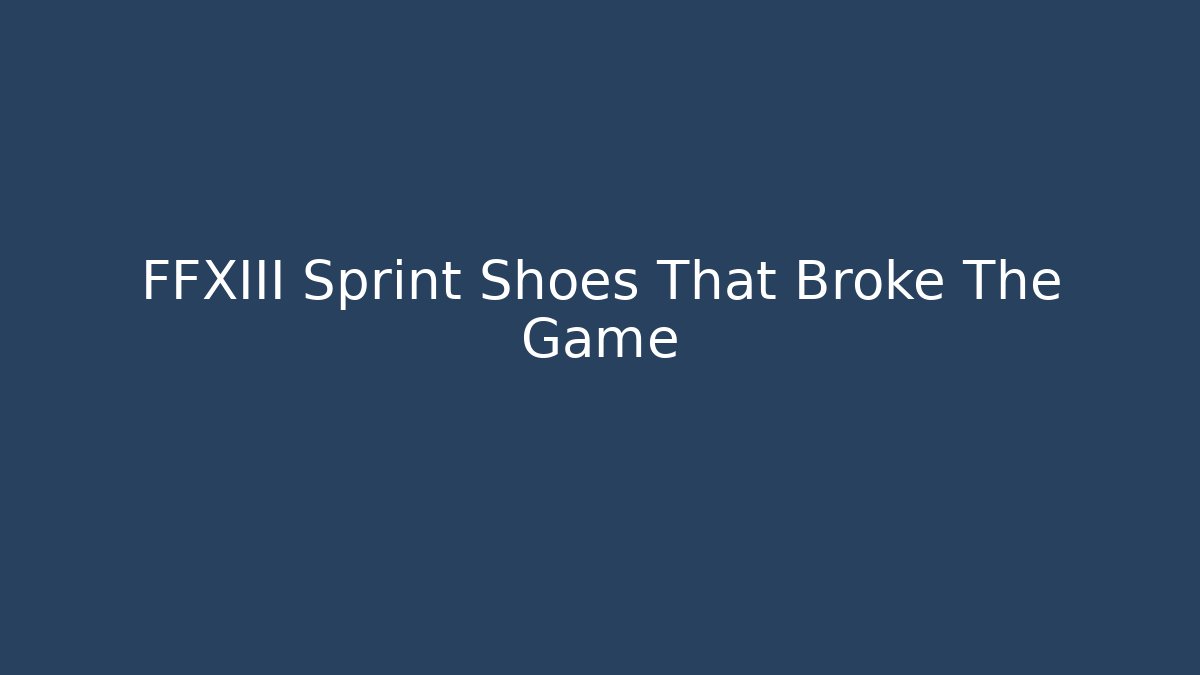 FFXIII Sprint Shoes That Broke The Game - Critter Realm