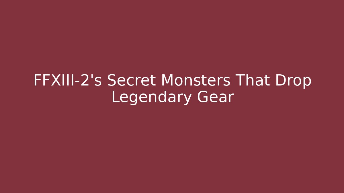 FFXIII-2's Secret Monsters That Drop Legendary Gear