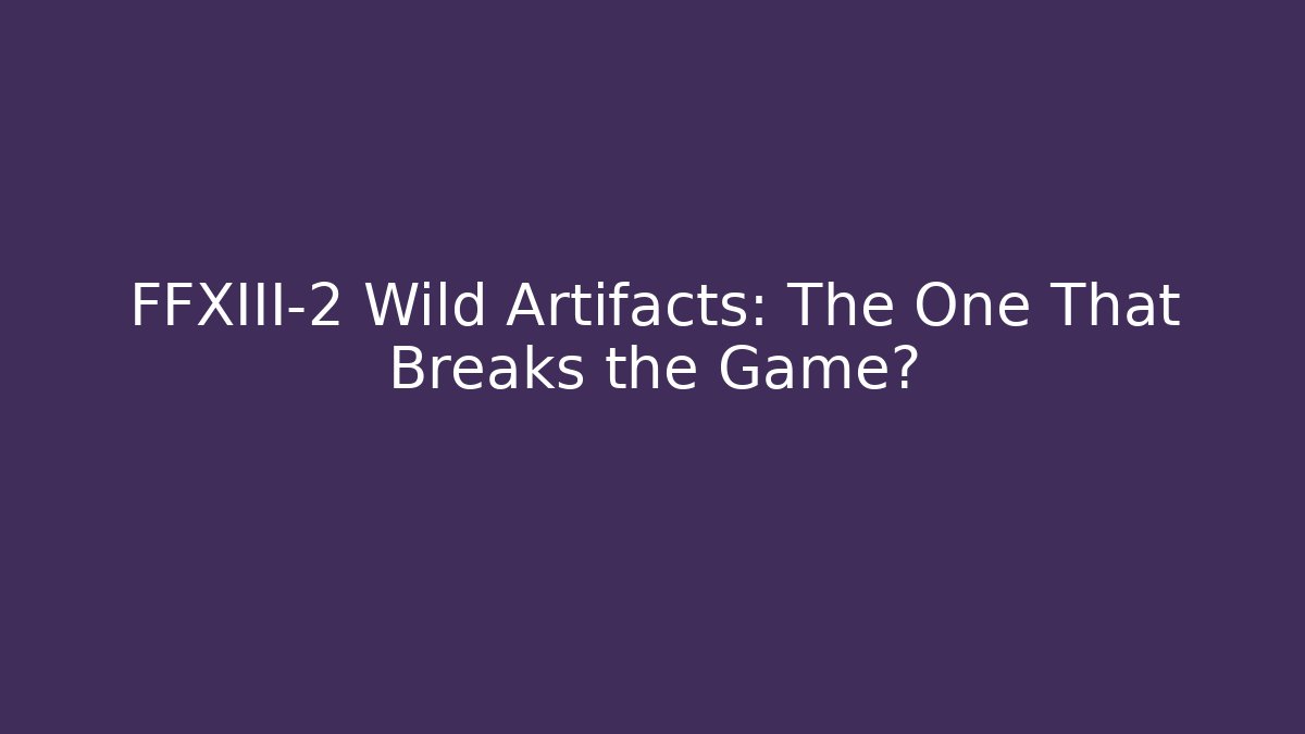 FFXIII-2 Wild Artifacts: The One That Breaks the Game? - Critter Realm