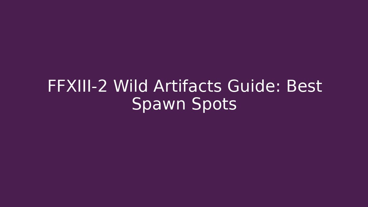 FFXIII-2 Wild Artifacts Guide: Best Spawn Spots - Critter Realm