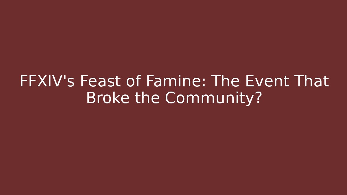 FFXIV's Feast of Famine: The Event That Broke the Community?