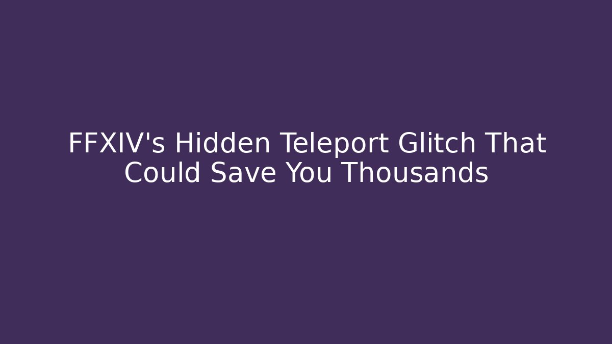 FFXIV's Hidden Teleport Glitch That Could Save You Thousands