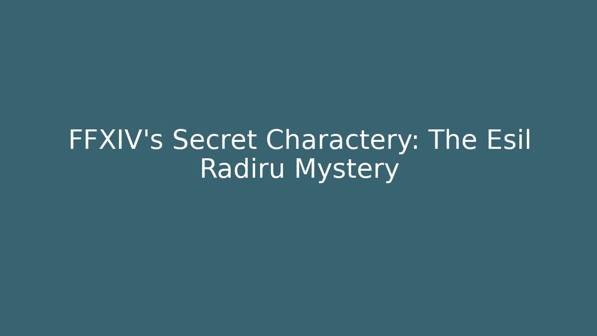 FFXIV's Secret Charactery: The Esil Radiru Mystery