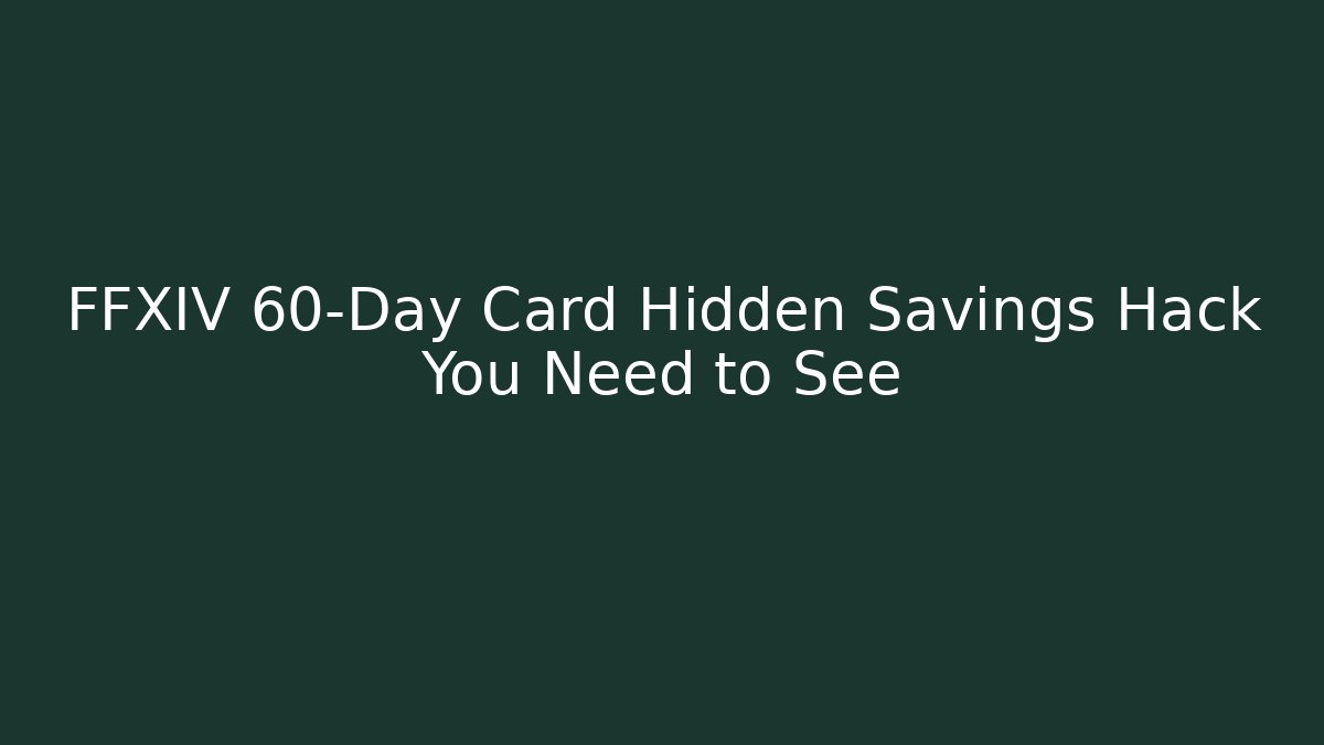 FFXIV 60-Day Card Hidden Savings Hack You Need to See - Critter Realm